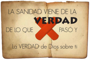 La sanidad viene de la verdad de lo que pasó y la verdad de Dios sabre ti.